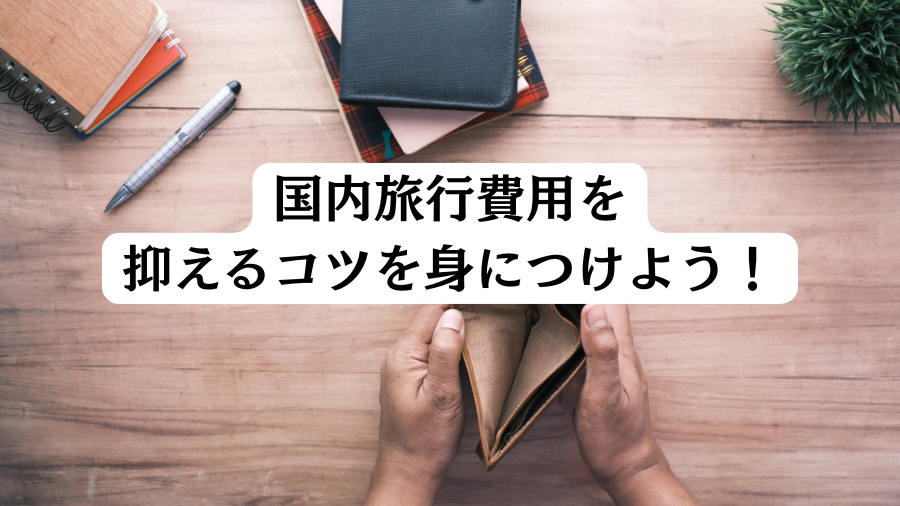 国内旅行費用を抑えるコツを身につけよう！