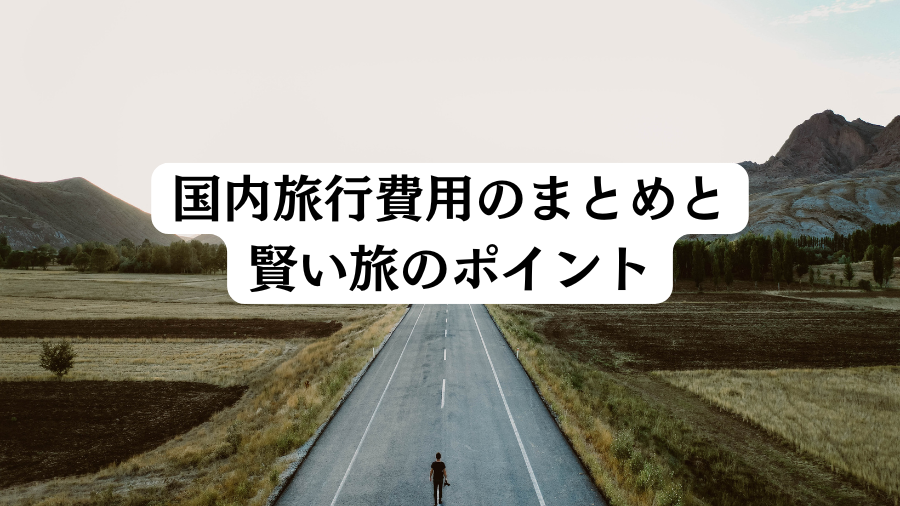 国内旅行費用のまとめと賢い旅のポイント